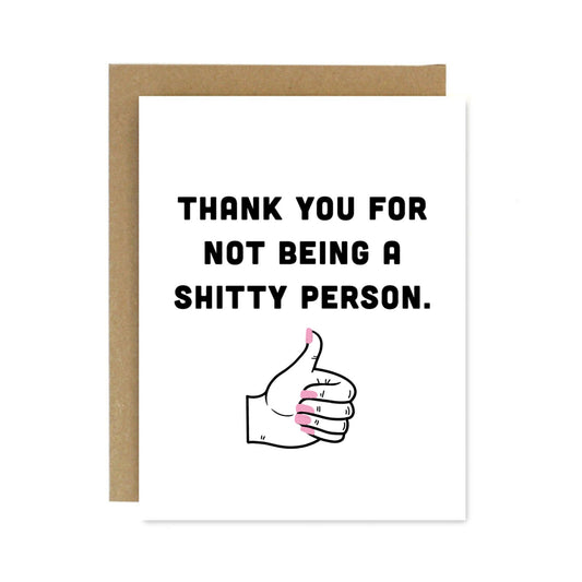 Thank You For Not Being A Sh*tty Person Greeting Card